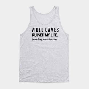 Video Games Ruined My Life Good Thing I have Two Extra Tank Top